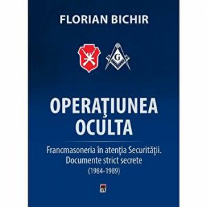 Operatiunea oculta. Francmasoneria in atentia securitatii. Documente strict secrete. (1984-1989)