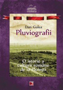 Pluviografii. O istorie a culturii romane de la Ploiesti