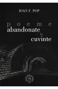 Poeme abandonate in cuvinte de Ioan F. Pop