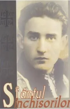 Sfantul inchisorilor - Marturii despre Valeriu Gafencu de Monahul Moise