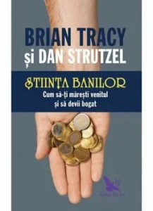 Stiinta banilor. Cum sa-ti maresti venitul si sa devii bogat de Brian Tracy