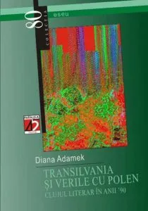 Transilvania si verile cu polen. Clujul literar in anii `90 de Diana Adamek