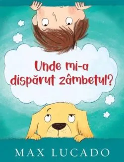 Unde mi-a disparut zambetul? de Max Lucado