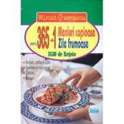 365 1 meniuri copioase pentru 365 1 zile frumoase. 1830 de retete