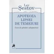 Apoteoza lipsei de temeiuri. Eseu de gandire adogmatica de Lev Sestov