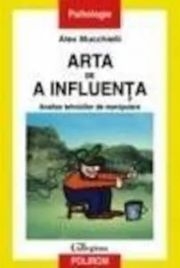 Arta de a influenta. Analiza tehnicilor de manipulare