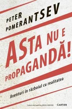 Asta nu e propagandă! de Peter Pomerantsev