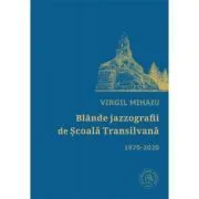 Blande jazzografii de Scoala Transilvana. Antologie de autor (1970-2020) de Virgil Mihaiu