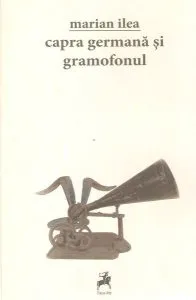 Capra germană și gramofonul de Marian Ilea