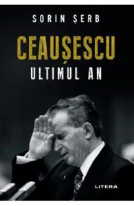 Ceausescu. Ultimul an de Sorin Serb