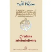 Credinta marturisitoare de Arhimandritul Teofil Paraian