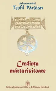 Credinta marturisitoare de Arhim. Teofil Paraian