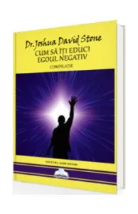 Cum să îți educi egoul negativ de Joshua David Stone