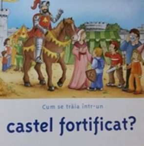 Cum se traia intr-un castel fortificat?