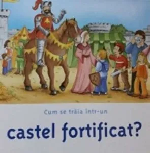 Cum se traia intr-un castel fortificat?