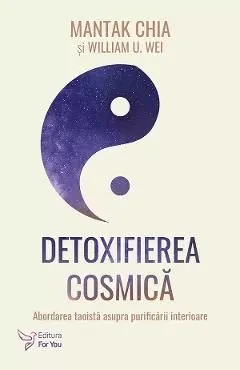 Detoxifierea cosmica. Abordarea taoista asupra purificarii interioare de Mantak Chia