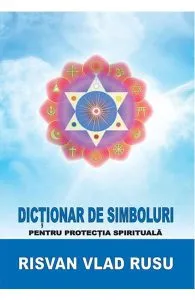 Dictionar De Simboluri Pentru Protectia Spirituala de Risvan Vlad Rusu