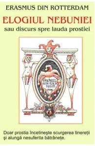 Elogiul nebuniei sau discurs spre lauda prostiei I de Erasmus din Rotterdam