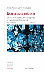 Esti ceea ce traiesti: Cateva date recente din neurostiinte si experientele duhovnicesti ale Filocaliei, editia a-II-a de Diacon Adrian Sorin Mihalache