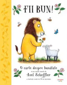 Fii bun! O carte despre bunatate de Axel Scheffler