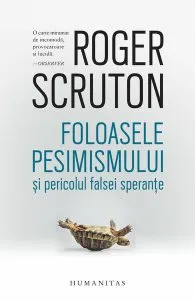 Foloasele pesimismului și pericolul falsei speranțe de Roger Scruton
