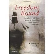 Freedom Bound: Law, Labor, and Civic Identity in Colonizing English America, 1580–1865 de Christopher Tomlins