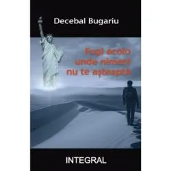 Fugi acolo unde nimeni nu te-asteapta de Decebal Bugariu