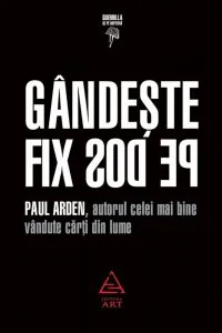 Gandeste fix pe dos! Editia 2010 de Paul Arden