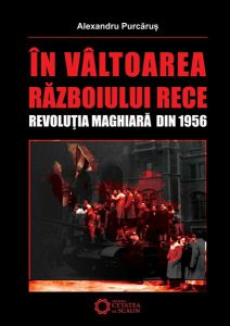În vâltoarea Războiului Rece. Revoluţia maghiară din 1956