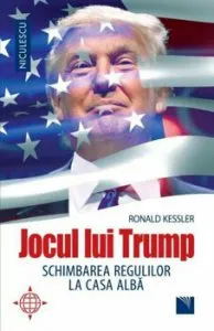 Jocul lui Trump. Schimbarea regulilor la Casa Alba de Ronald Kessler