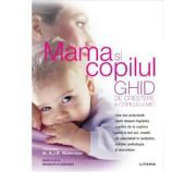 Mama si copilul. Ghid de crestere a copilului mic. Editie revizuita si adaugita