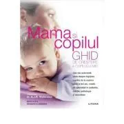 Mama si copilul. Ghid de crestere a copilului mic. Editie revizuita si adaugita de A.J.R. Waterston