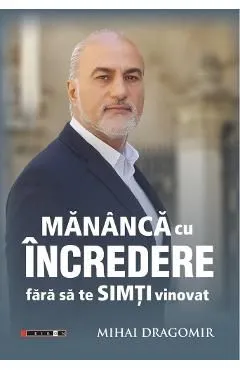 Mananca cu incredere fara sa te simti vinovat de Mihai Dragomir