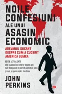 Noile confesiuni ale unui asasin economic. Adevarul socant despre cum a cucerit America lumea de John Perkins