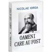 Oameni care au fost de Nicolae Iorga