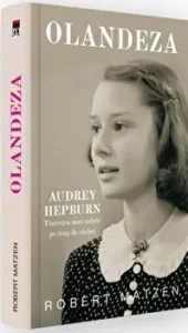 Olandeza. Audrey Hepburn. Tineretea unei vedete pe timp de razboi de Robert Matzen