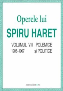 Operele lui Spiru Haret. Volumul VIII - Polemice si politice, 1905-1907 de Spiru Haret
