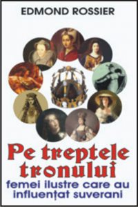 Pe treptele tronului. Femei ilustre care au influentat suverani