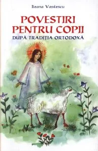 Povestiri pentru copii dupa traditia ortodoxa de Ileana Vasilescu