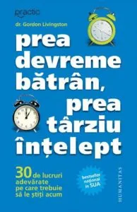 Prea devreme batran, prea tarziu intelept - 30 de lucruri adevarate pe care trebuie sa le stiti acum de Gordon Livingston