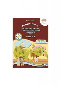 Recapitulare și evaluare. Limba și literatura română. Geografie. Istorie. Clasa a IV-a