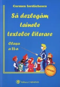 Sa dezlegam tainele textelor literare. Clasa a II-a de Carmen Iordachescu