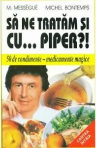 Sa ne tratam si cu... piper?! de M. Messegue