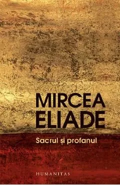 Sacrul si profanul de Mircea Eliade
