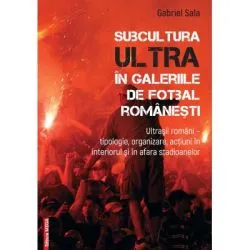Subcultura ultra in galeriile de fotbal romanesti. Ultrasii romani de Gabriel Sala