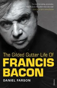 The Gilded Gutter Life of Francis Bacon de Daniel Farson