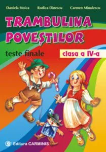Trambulina povestilor. Teste finale. Clasa a IV-a de Daniela Stoica