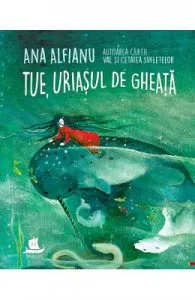 Tue, uriasul de gheata de Ana Alfianu