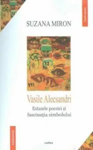 Vasile Alecsandri. Extazele poeziei si fascinatia simbolului de Suzana Miron