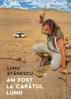 Am fost la capătul lumii de Liviu Stanescu
